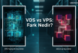 VDS ve VPS Arasındaki Fark Nedir?